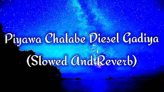 Piyawa Chalabe Diesel Gadiya Slowed And Reverb [upl. by Asiral]